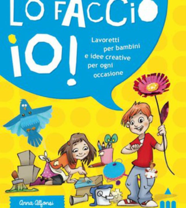 Lo faccio io!lavoretti per bambini e idee creative per ogni occasione