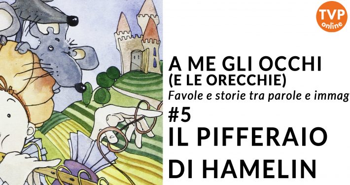 A ME GLI OCCHI (E LE ORECCHIE)  | IL PIFFERAIO DI HAMELIN